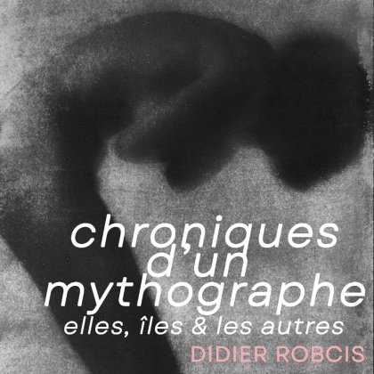Chroniques d'un mythographe - Exposition de Didier Robcis @ MAP Galerie Chroniques d'un mythographe - Exposition de Didier Robcis @ MAP Galerie